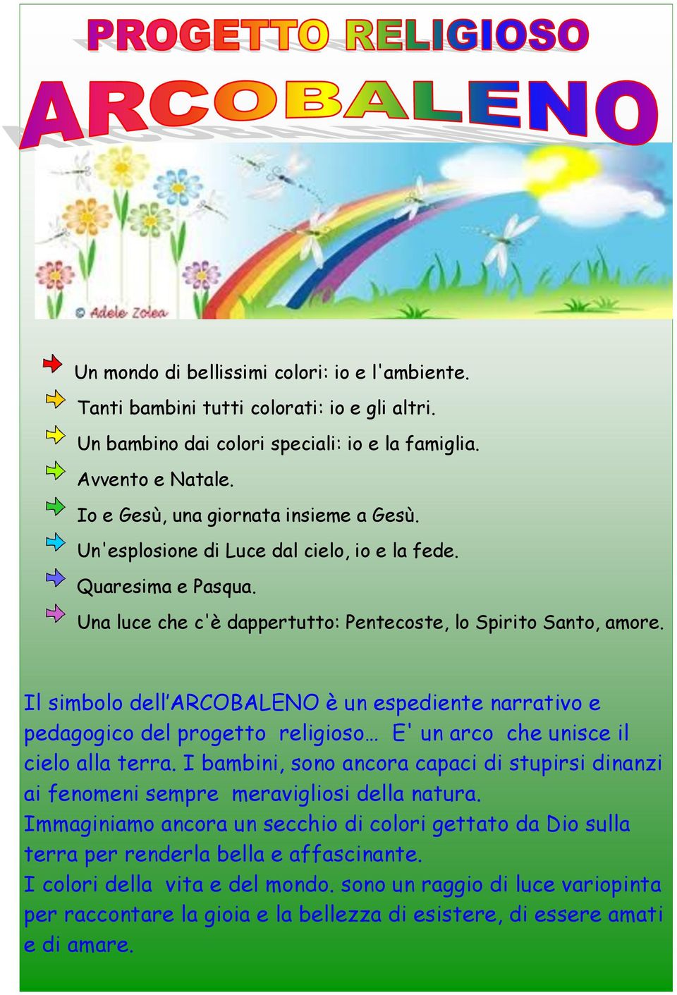 Il simbolo dell ARCOBALENO è un espediente narrativo e pedagogico del progetto religioso E' un arco che unisce il cielo alla terra.