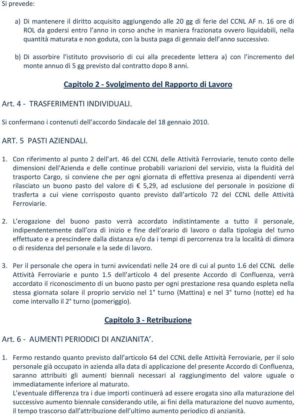 b) Di assorbire l istituto provvisorio di cui alla precedente lettera a) con l incremento del monte annuo di 5 gg previsto dal contratto dopo 8 anni.