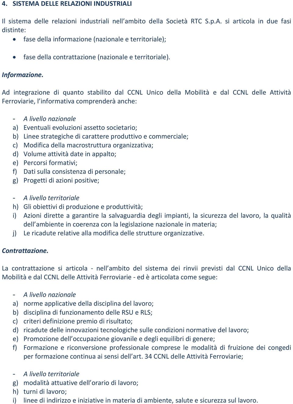 Ad integrazione di quanto stabilito dal CCNL Unico della Mobilità e dal CCNL delle Attività Ferroviarie, l informativa comprenderà anche: - A livello nazionale a) Eventuali evoluzioni assetto