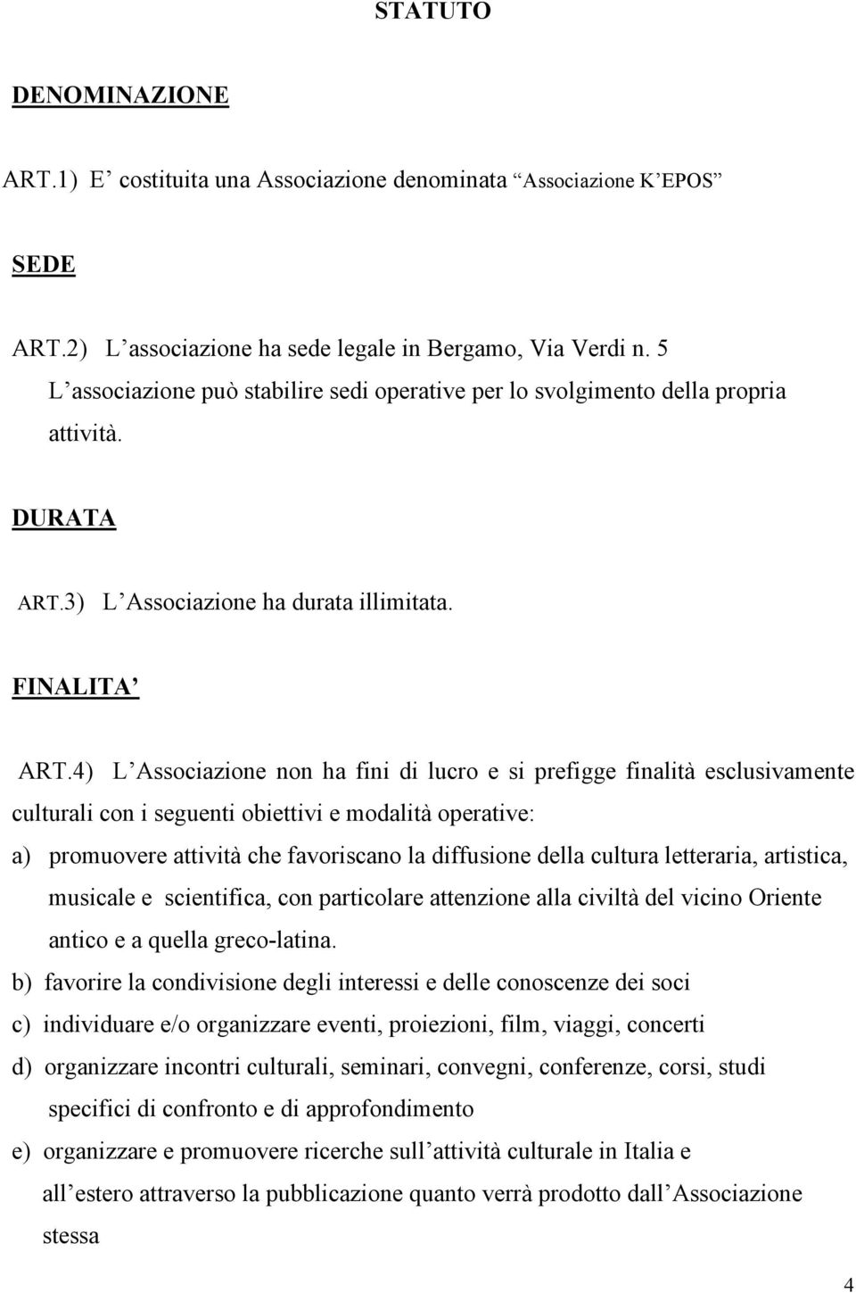 4) L Associazione non ha fini di lucro e si prefigge finalità esclusivamente culturali con i seguenti obiettivi e modalità operative: a) promuovere attività che favoriscano la diffusione della