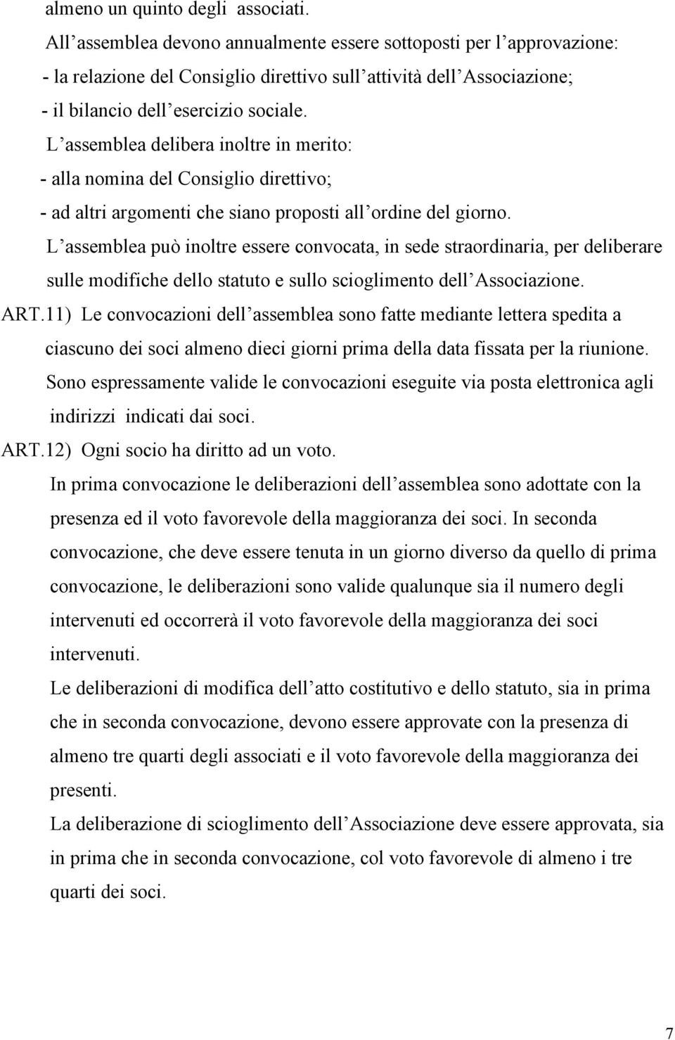 L assemblea delibera inoltre in merito: - alla nomina del Consiglio direttivo; - ad altri argomenti che siano proposti all ordine del giorno.