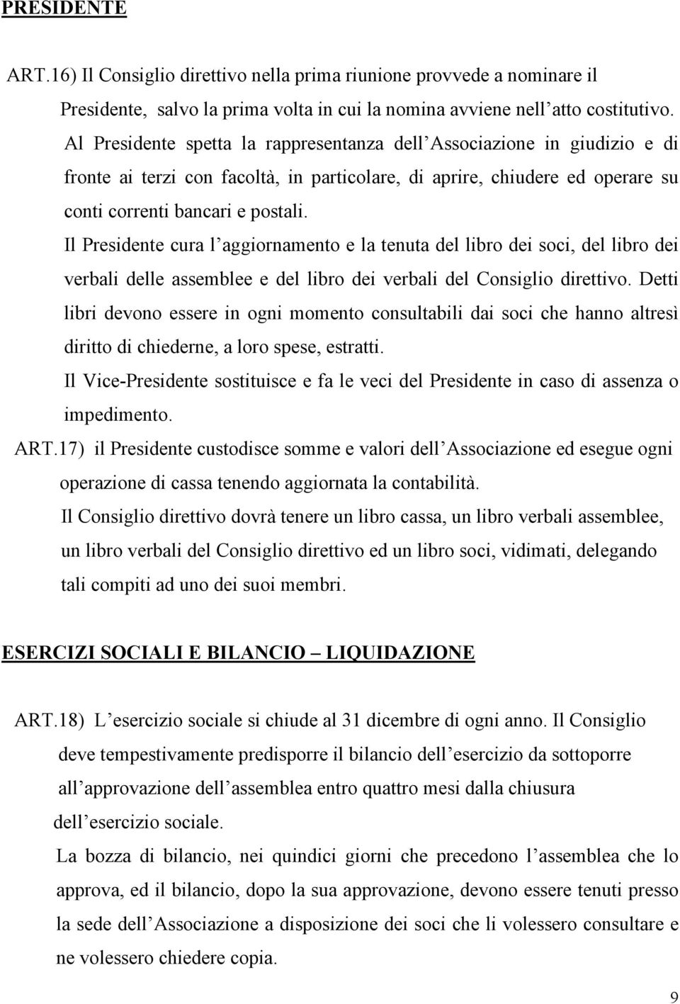 Il Presidente cura l aggiornamento e la tenuta del libro dei soci, del libro dei verbali delle assemblee e del libro dei verbali del Consiglio direttivo.