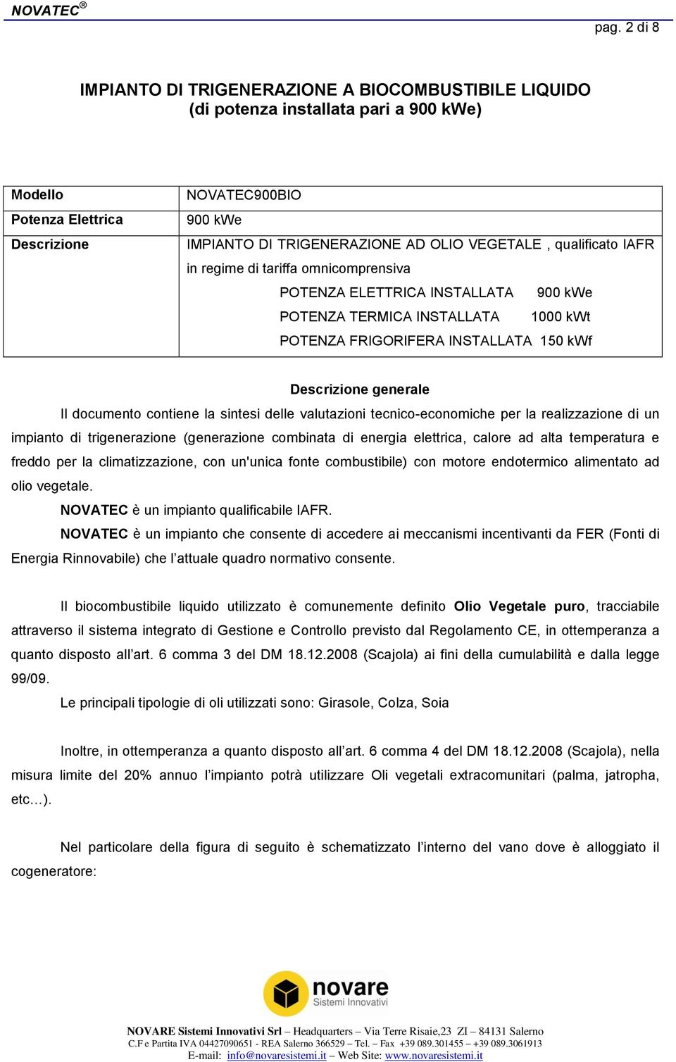 VEGETALE, qualificato IAFR in regime di tariffa omnicomprensiva POTENZA ELETTRICA INSTALLATA 900 kwe POTENZA TERMICA INSTALLATA 1000 kwt POTENZA FRIGORIFERA INSTALLATA 150 kwf Descrizione generale Il