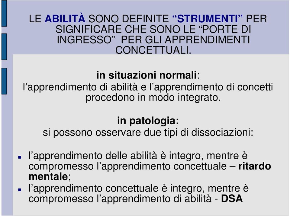 in patologia: si possono osservare due tipi di dissociazioni: l apprendimento delle abilità è integro, mentre è