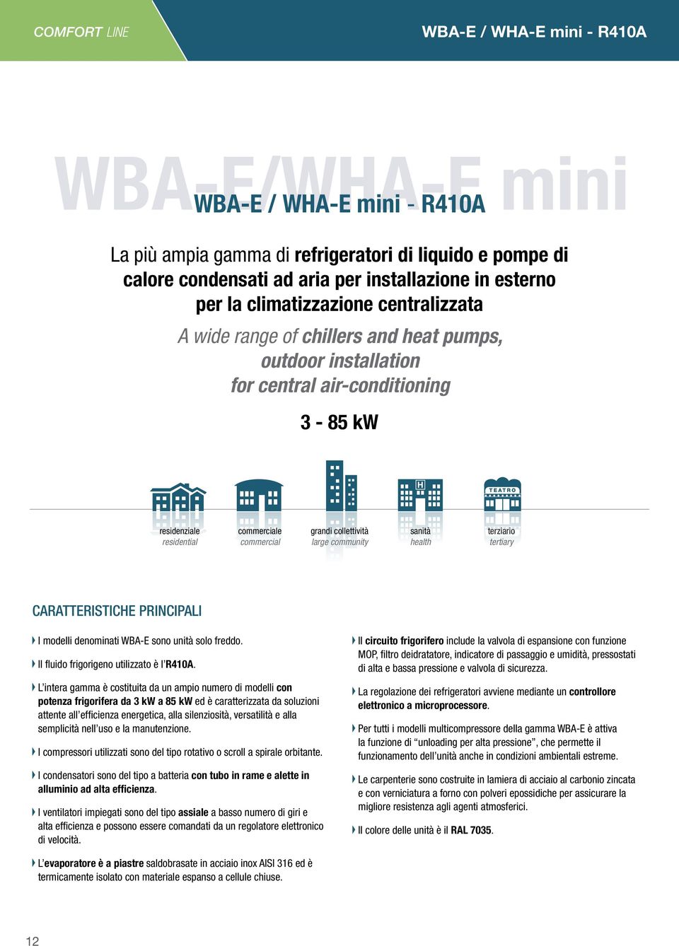 grandi collettività large community sanità H health terziario tertiary Caratteristiche principali I modelli denominati WBA-E sono unità solo freddo. Il fluido frigorigeno utilizzato è l R410A.