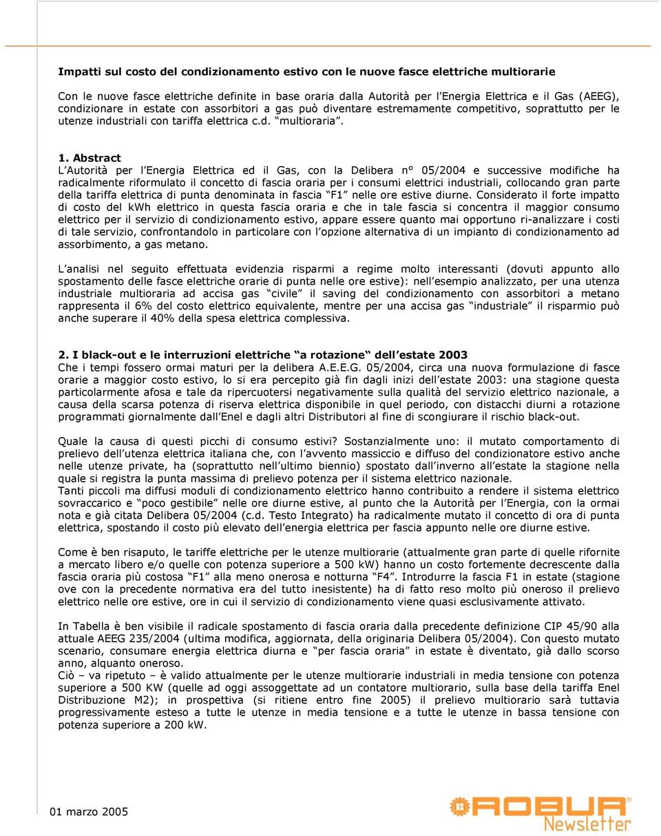 Abstract L Autorità per l Energia Elettrica ed il Gas, con la Delibera n 05/2004 e successive modifiche ha radicalmente riformulato il concetto di fascia oraria per i consumi elettrici industriali,