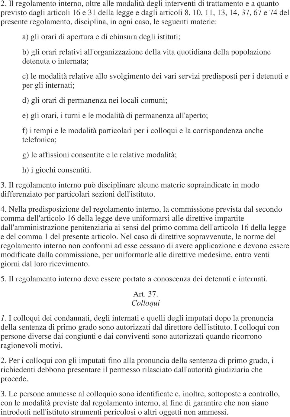 detenuta o internata; c) le modalità relative allo svolgimento dei vari servizi predisposti per i detenuti e per gli internati; d) gli orari di permanenza nei locali comuni; e) gli orari, i turni e