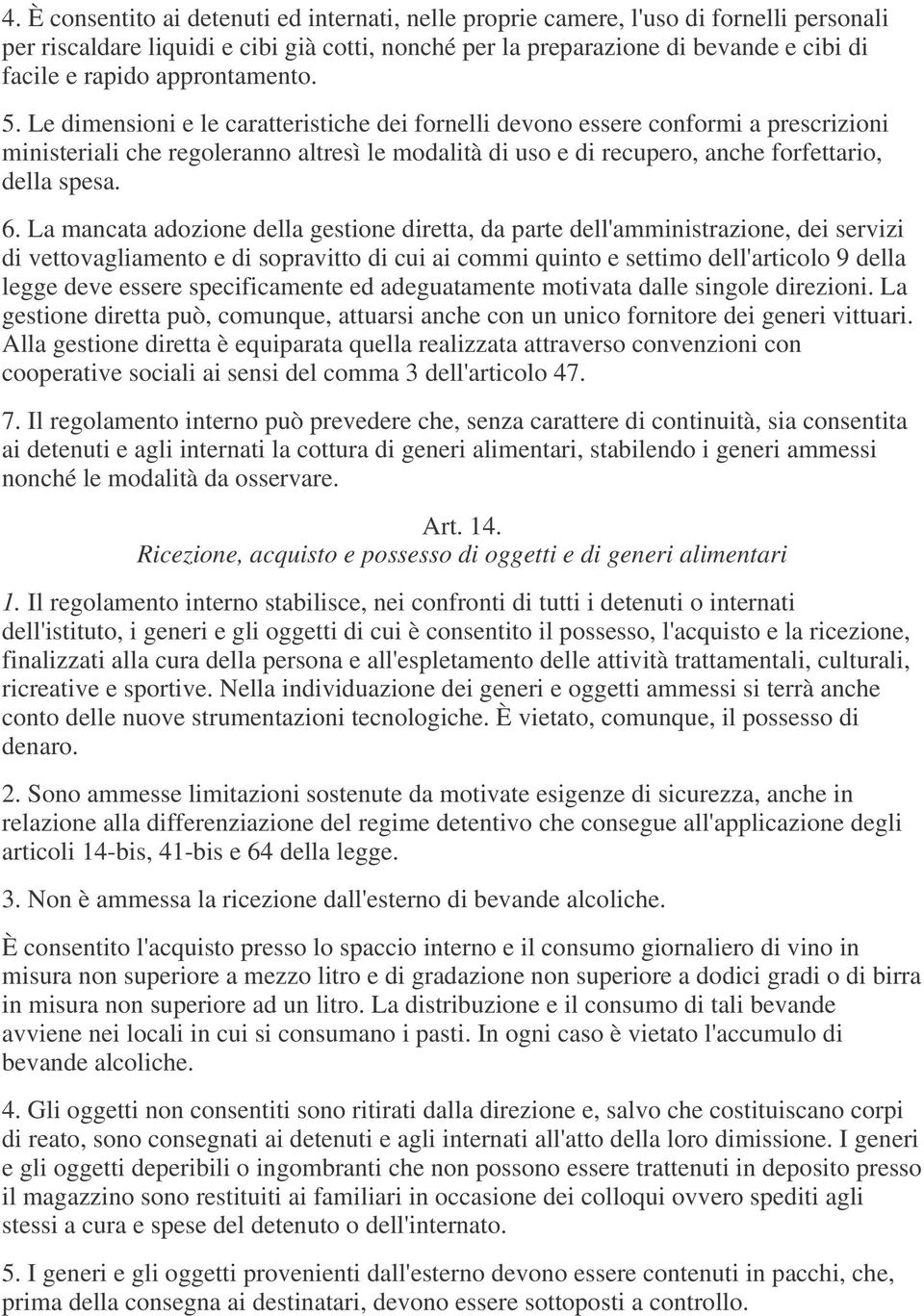 Le dimensioni e le caratteristiche dei fornelli devono essere conformi a prescrizioni ministeriali che regoleranno altresì le modalità di uso e di recupero, anche forfettario, della spesa. 6.