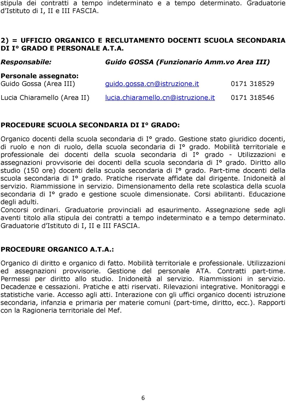it 0171 318529 Lucia Chiaramello (Area II) lucia.chiaramello.cn@istruzione.it 0171 318546 PROCEDURE SCUOLA SECONDARIA DI I GRADO: Organico docenti della scuola secondaria di I grado.