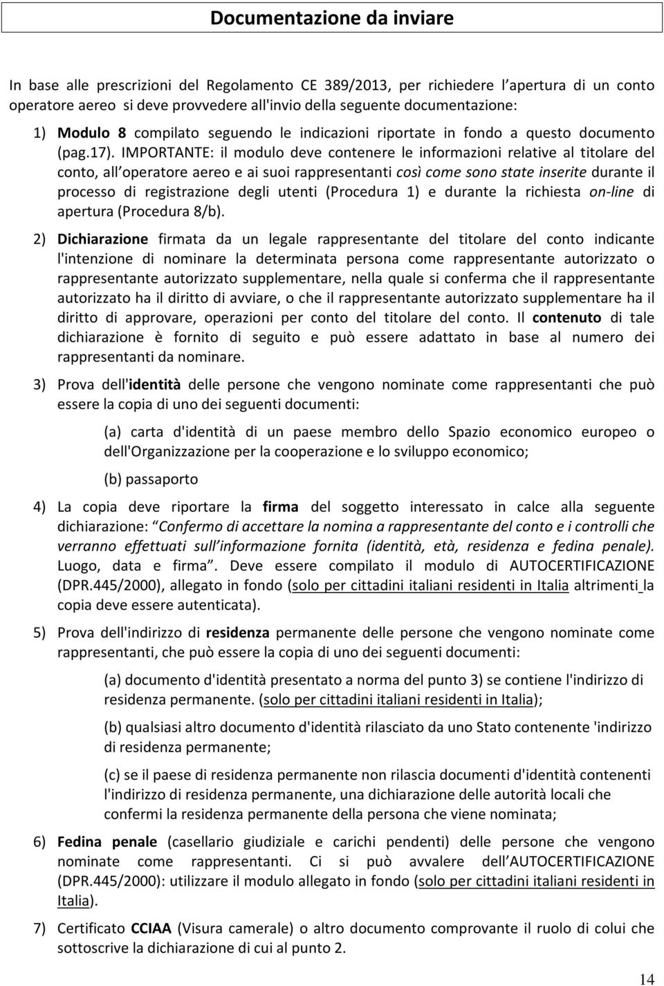 IMPORTANTE: il modulo deve contenere le informazioni relative al titolare del conto, all operatore aereo e ai suoi rappresentanti così come sono state inserite durante il processo di registrazione