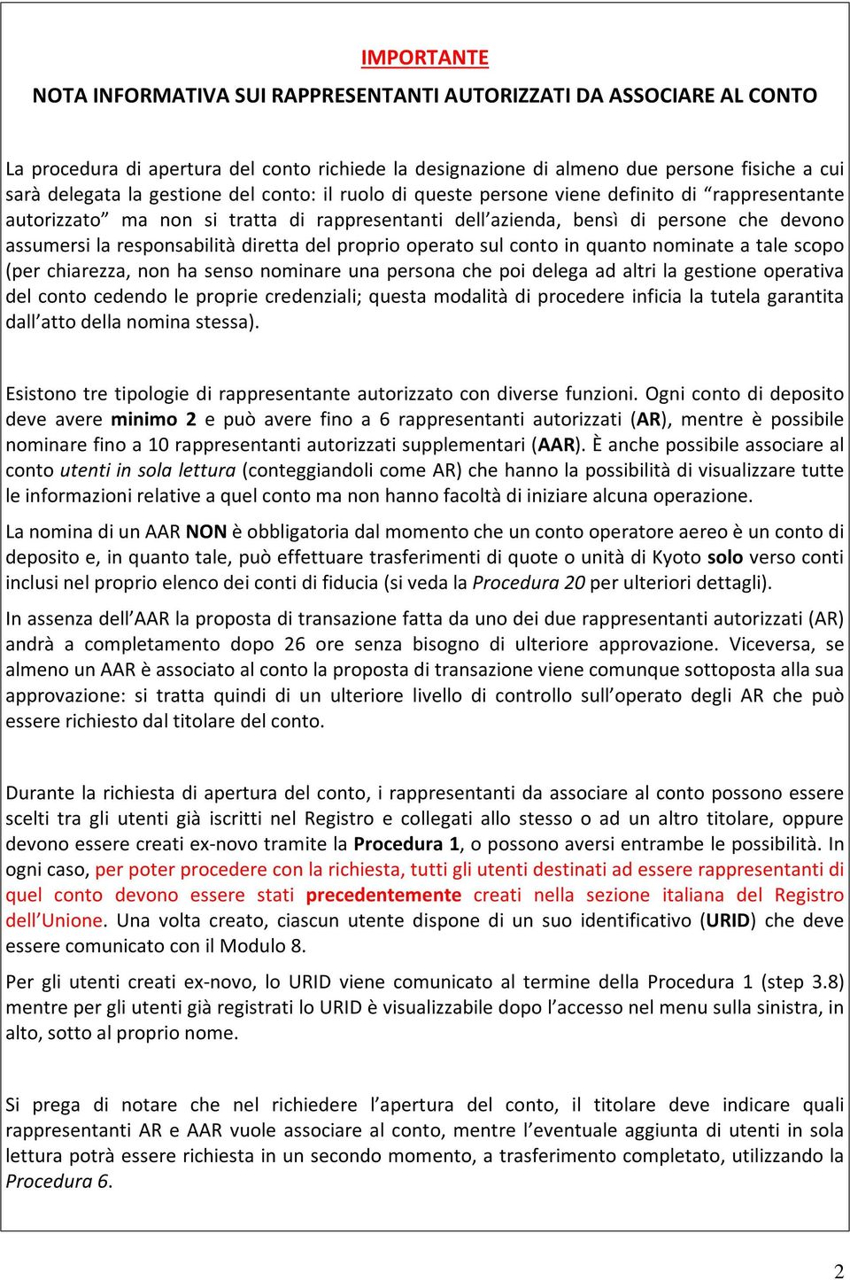 proprio operato sul conto in quanto nominate a tale scopo (per chiarezza, non ha senso nominare una persona che poi delega ad altri la gestione operativa del conto cedendo le proprie credenziali;