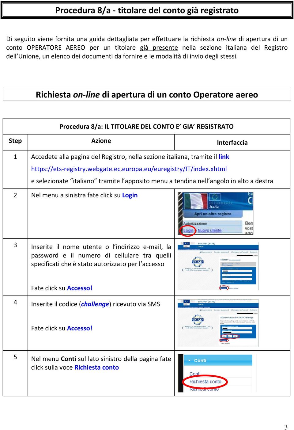 Richiesta on-line di apertura di un conto Operatore aereo Procedura 8/a: IL TITOLARE DEL CONTO E GIA REGISTRATO Step Azione Interfaccia 1 Accedete alla pagina del Registro, nella sezione italiana,