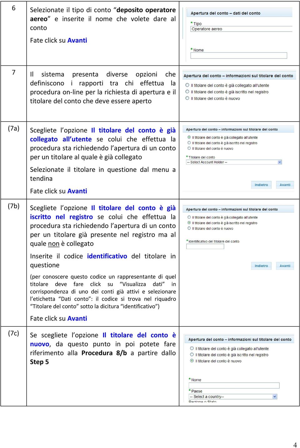 che effettua la procedura sta richiedendo l apertura di un conto per un titolare al quale è già collegato Selezionate il titolare in questione dal menu a tendina Fate click su Avanti Scegliete l