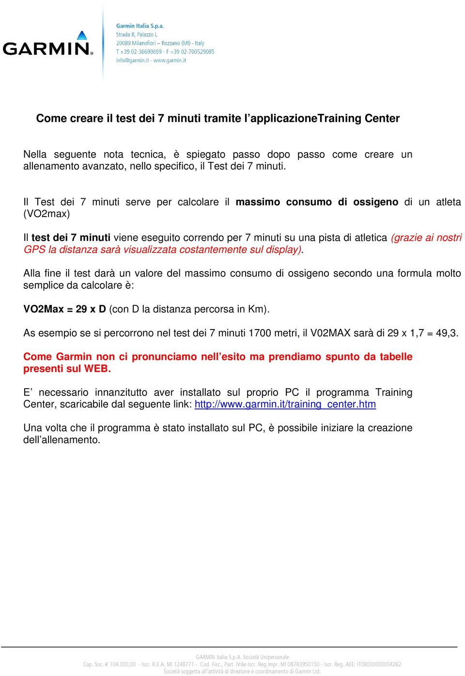 Il Test dei 7 minuti serve per calcolare il massimo consumo di ossigeno di un atleta (VO2max) Il test dei 7 minuti viene eseguito correndo per 7 minuti su una pista di atletica (grazie ai nostri GPS