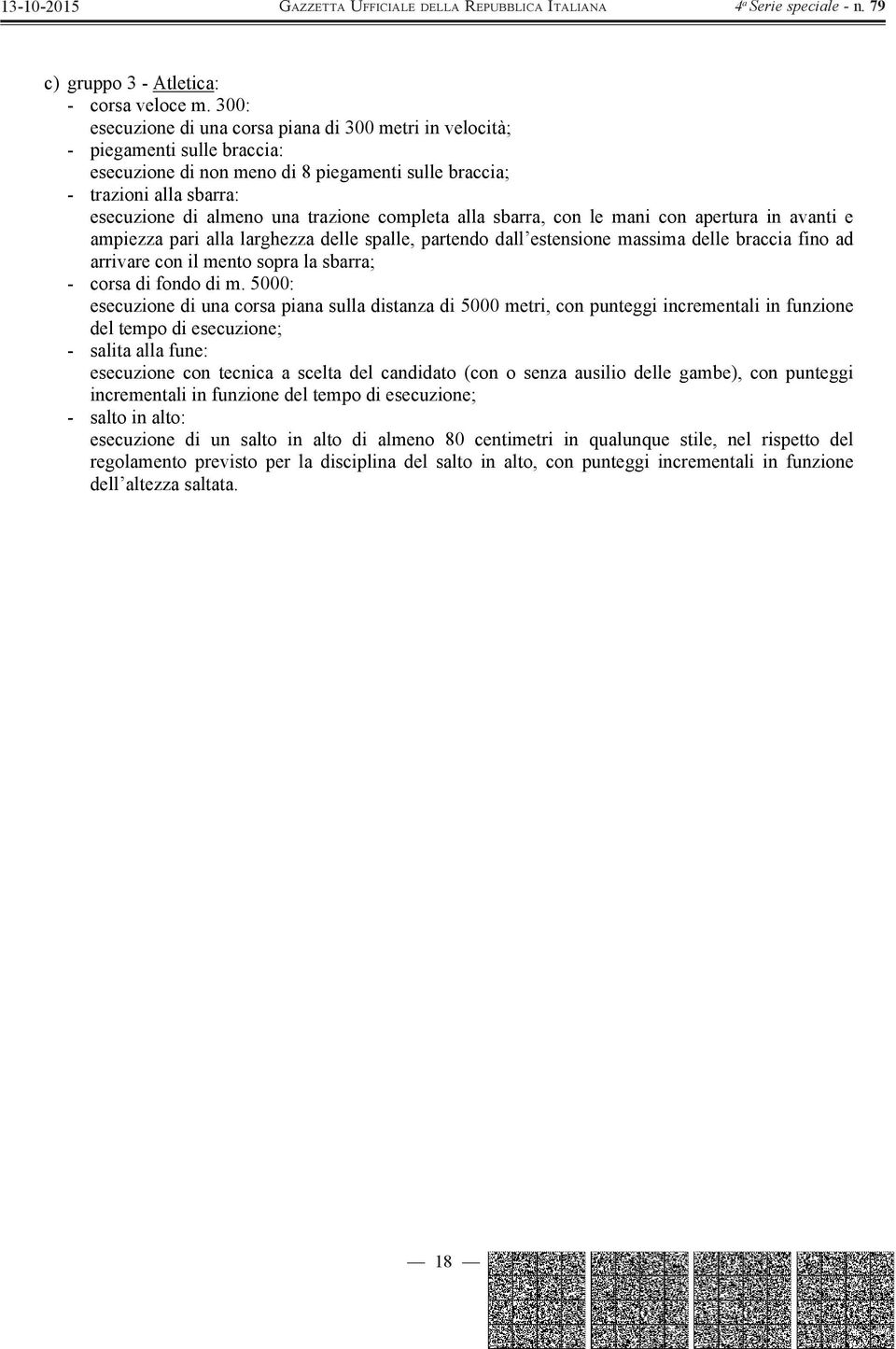 trazione completa alla sbarra, con le mani con apertura in avanti e ampiezza pari alla larghezza delle spalle, partendo dall estensione massima delle braccia fino ad arrivare con il mento sopra la