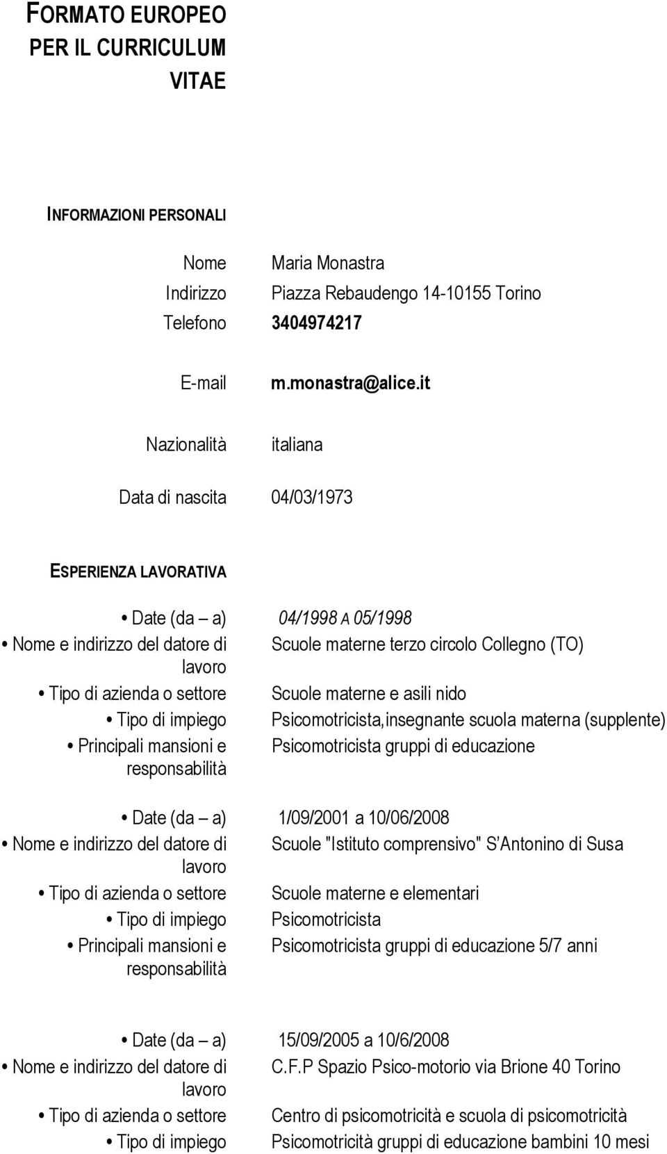 settore Scuole materne e asili nido Tipo di impiego Psicomotricista,insegnante scuola materna (supplente) Principali mansioni e Psicomotricista gruppi di educazione Date (da a) 1/09/2001 a 10/06/2008