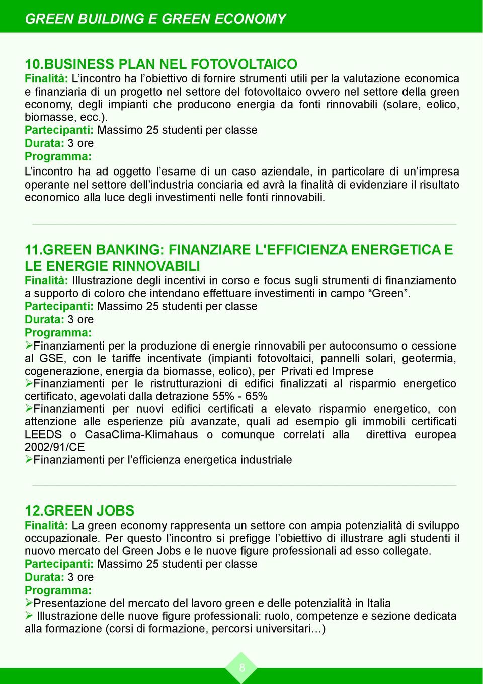 della green economy, degli impianti che producono energia da fonti rinnovabili (solare, eolico, biomasse, ecc.).