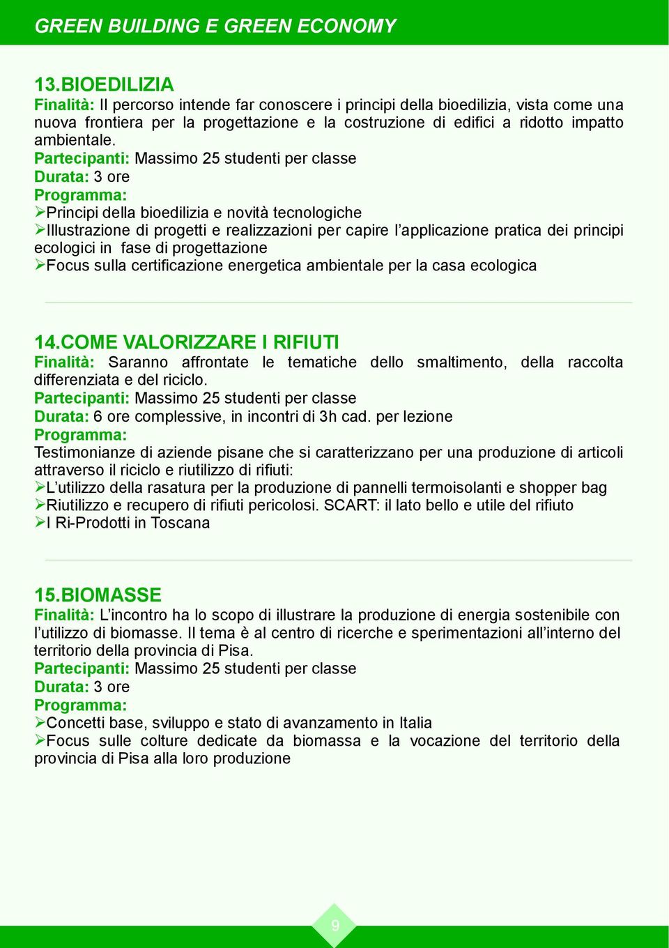 Principi della bioedilizia e novità tecnologiche Illustrazione di progetti e realizzazioni per capire l applicazione pratica dei principi ecologici in fase di progettazione Focus sulla certificazione