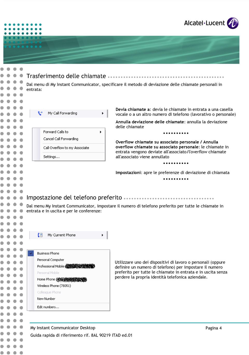 chiamate su associato personale: le chiamate in entrata vengono deviate all'associato/l'overflow chiamate all'associato viene annullato Impostazioni: apre le preferenze di deviazione di chiamata