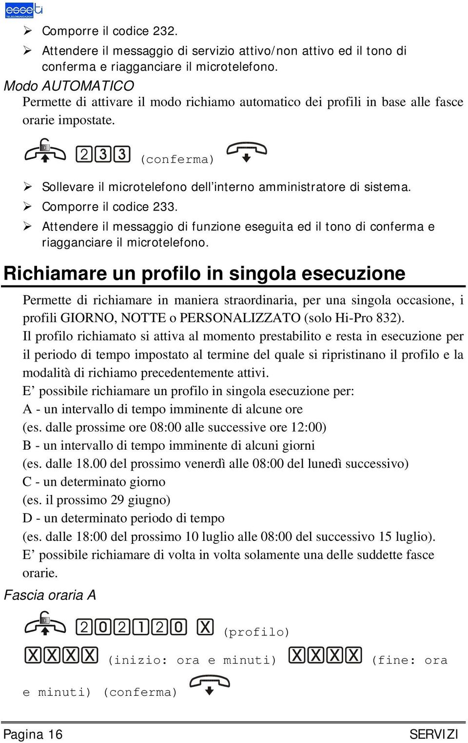 Comporre il codice 233. Attendere il messaggio di funzione eseguita ed il tono di conferma e riagganciare il microtelefono.