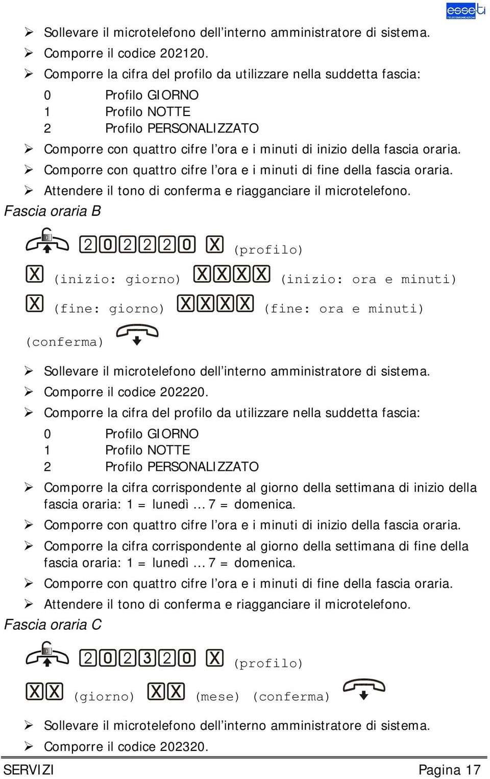 Comporre con quattro cifre l ora e i minuti di fine della fascia oraria. Attendere il tono di conferma e riagganciare il microtelefono.