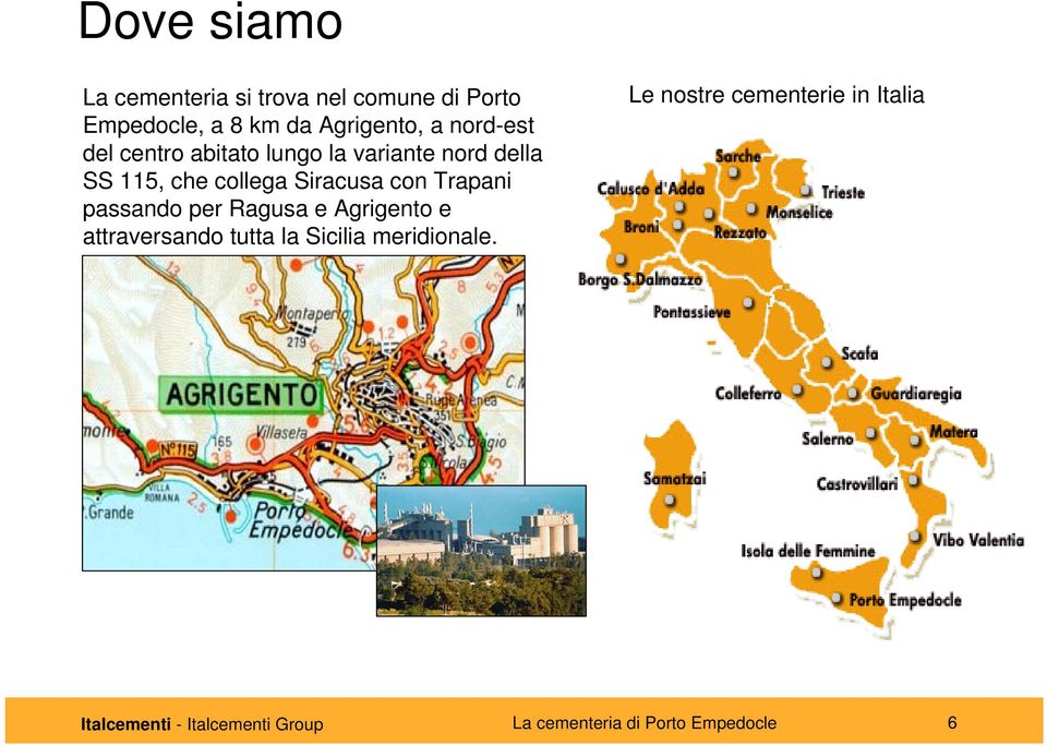 Trapani passando per Ragusa e Agrigento e attraversando tutta la Sicilia meridionale.