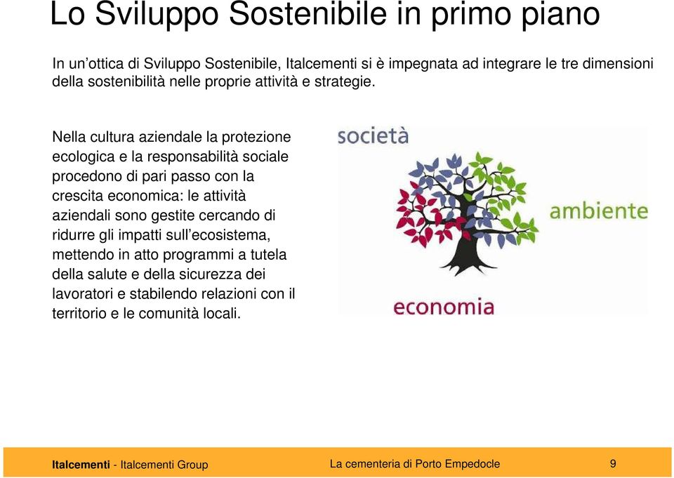 Nella cultura aziendale la protezione ecologica e la responsabilità sociale procedono di pari passo con la crescita economica: le attività aziendali sono