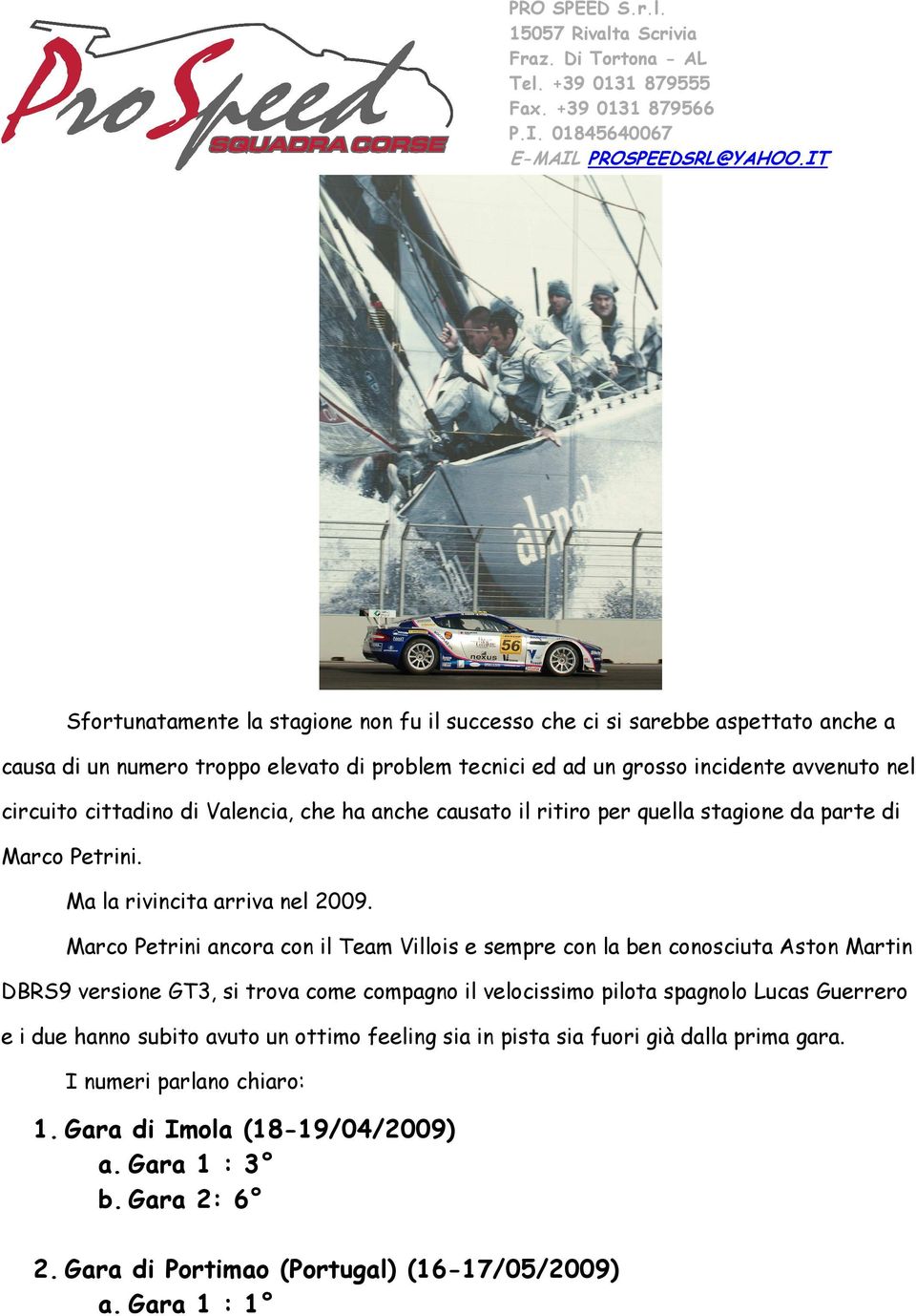 Marco Petrini ancora con il Team Villois e sempre con la ben conosciuta Aston Martin DBRS9 versione GT3, si trova come compagno il velocissimo pilota spagnolo Lucas Guerrero e i due