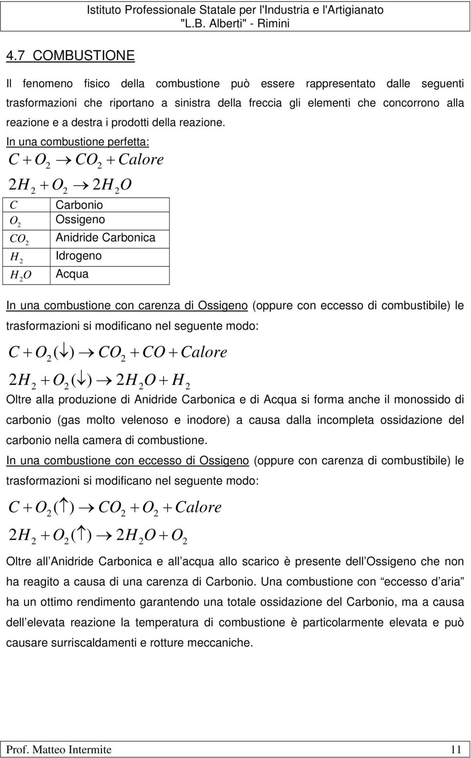 In una combustione perfetta: C + O2 CO2 + Calore 2H + O 2H O C O 2 CO H 2 2 2 HO 2 2 2 Carbonio Ossigeno Anidride Carbonica Idrogeno Acqua In una combustione con carenza di Ossigeno (oppure con