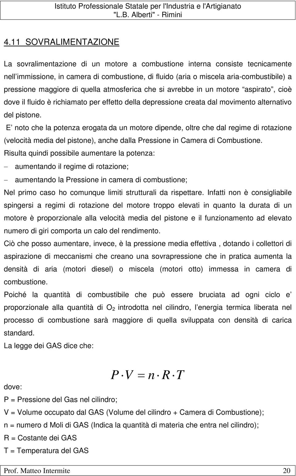 E noto che la potenza erogata da un motore dipende, oltre che dal regime di rotazione (velocità media del pistone), anche dalla Pressione in Camera di Combustione.