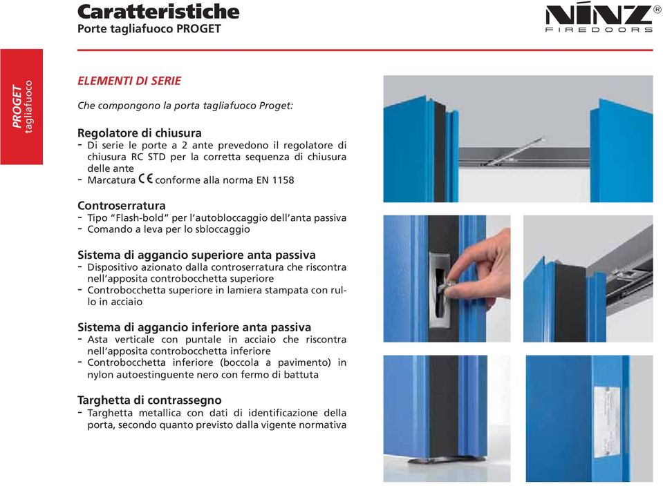 Dispositivo azionato dalla controserratura che riscontra nell apposita controbocchetta superiore Controbocchetta superiore in lamiera stampata con rullo in acciaio Sistema di aggancio inferiore anta