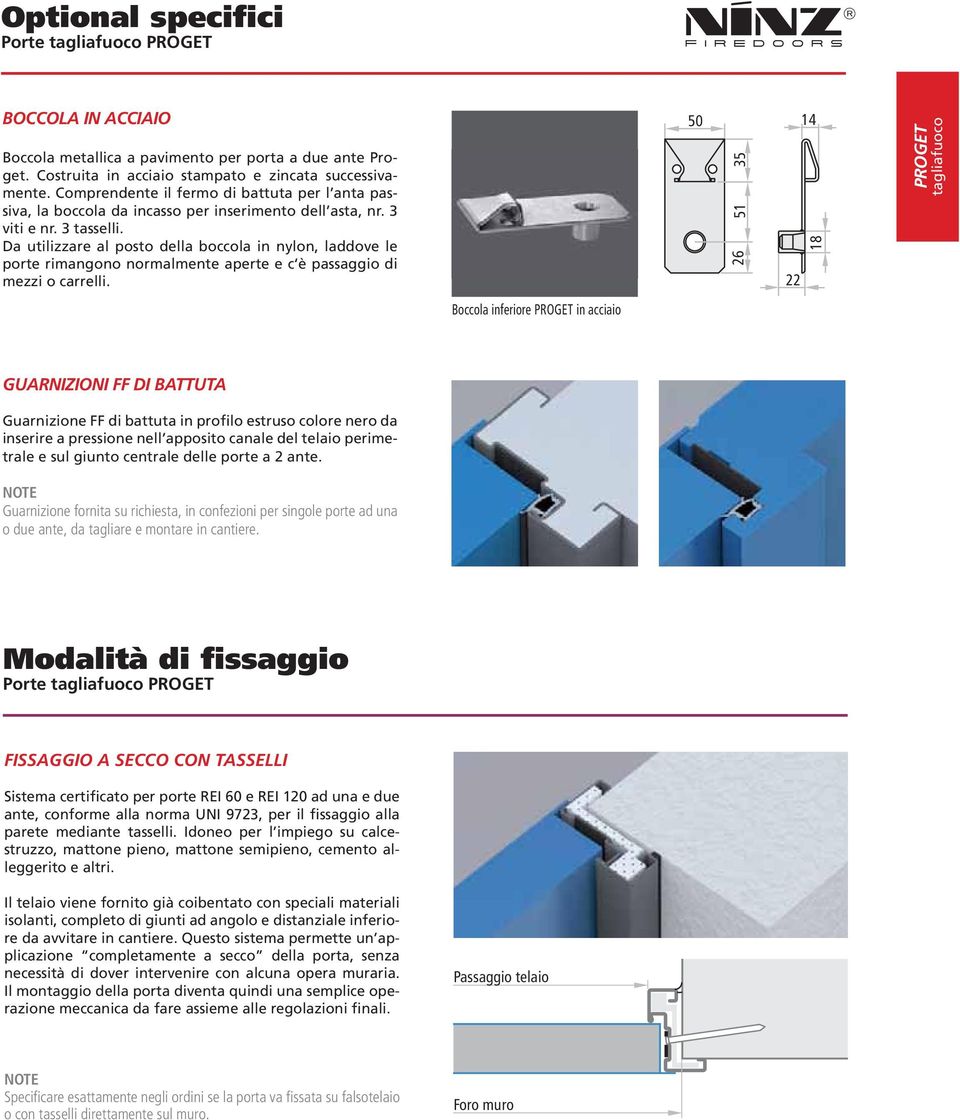 Da utilizzare al posto della boccola in nylon, laddove le porte rimangono normalmente aperte e c è passaggio di mezzi o carrelli.