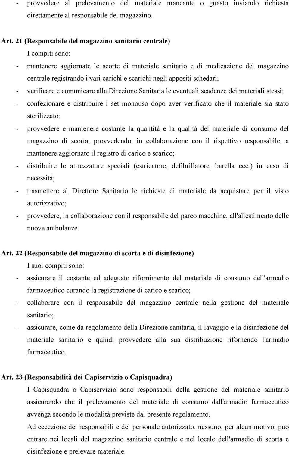 scarichi negli appositi schedari; - verificare e comunicare alla Direzione Sanitaria le eventuali scadenze dei materiali stessi; - confezionare e distribuire i set monouso dopo aver verificato che il