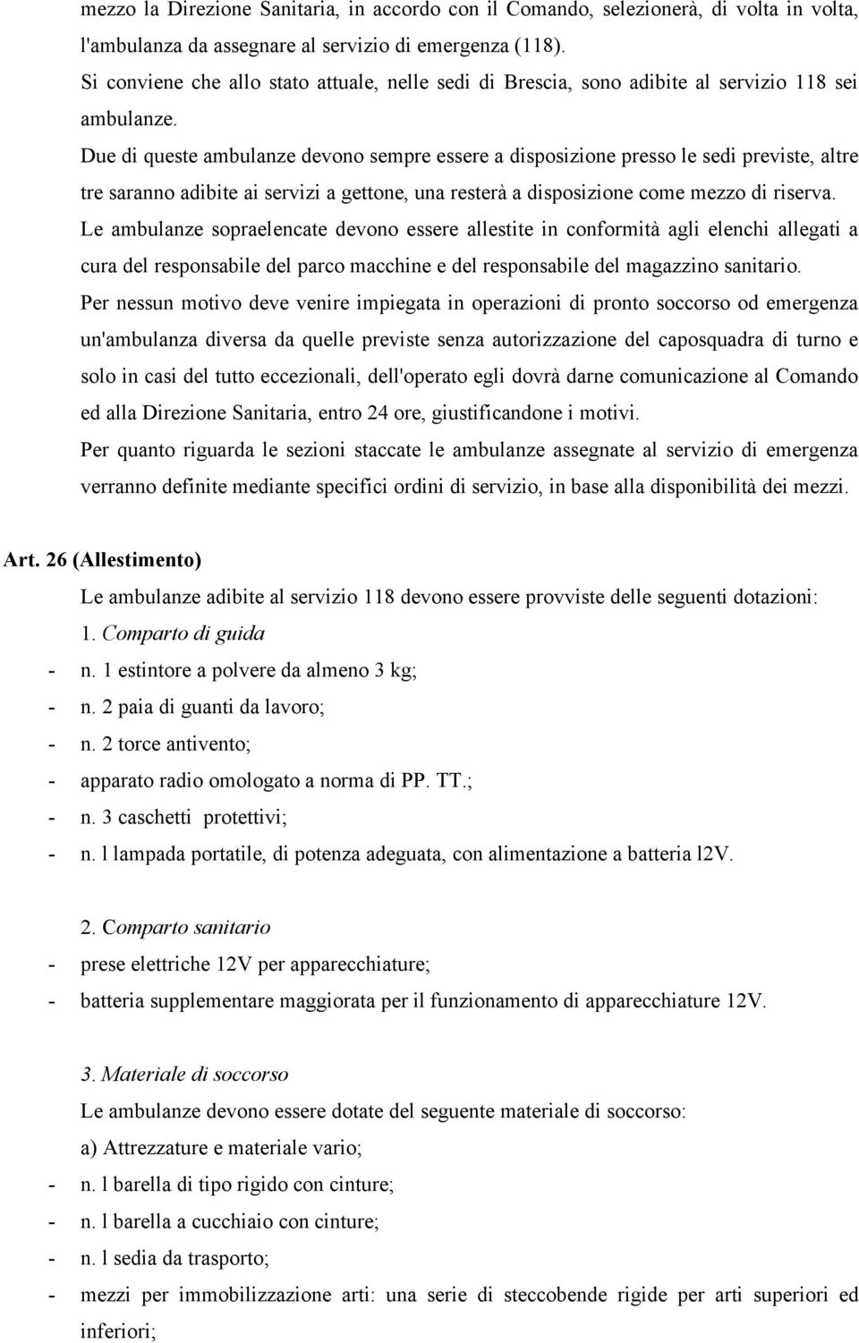 Due di queste ambulanze devono sempre essere a disposizione presso le sedi previste, altre tre saranno adibite ai servizi a gettone, una resterà a disposizione come mezzo di riserva.