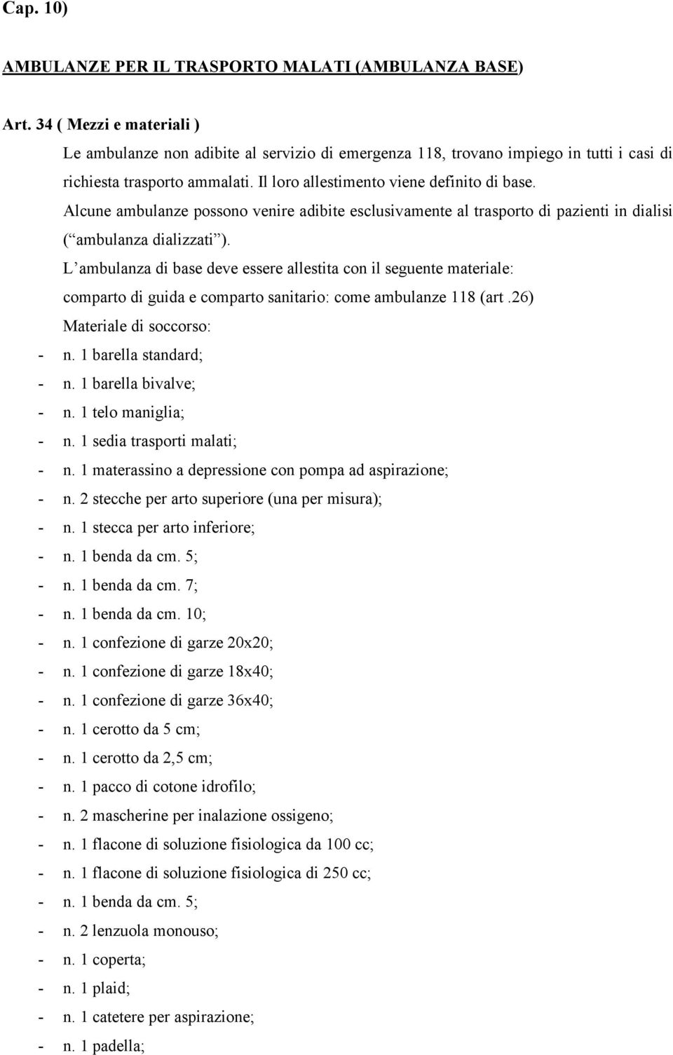 Alcune ambulanze possono venire adibite esclusivamente al trasporto di pazienti in dialisi ( ambulanza dializzati ).