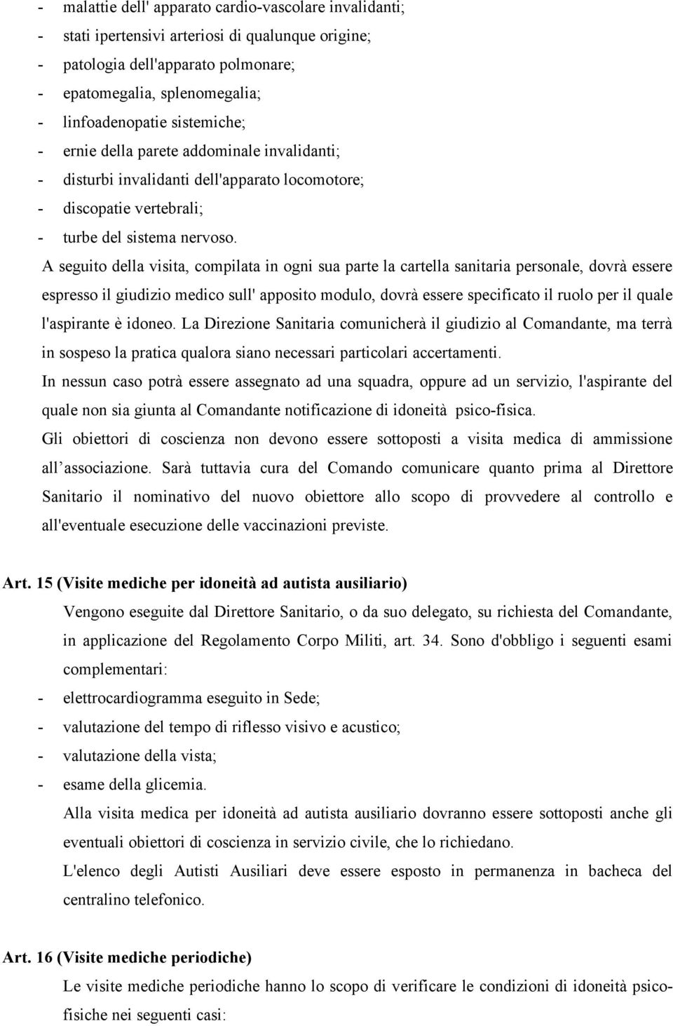 A seguito della visita, compilata in ogni sua parte la cartella sanitaria personale, dovrà essere espresso il giudizio medico sull' apposito modulo, dovrà essere specificato il ruolo per il quale