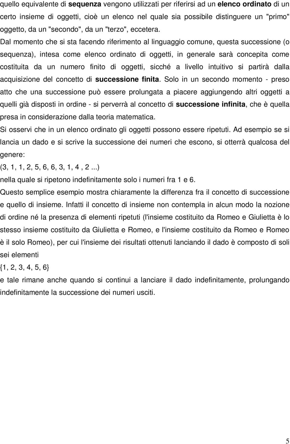 Dal momento che si sta facendo riferimento al linguaggio comune, questa successione (o sequenza), intesa come elenco ordinato di oggetti, in generale sarà concepita come costituita da un numero