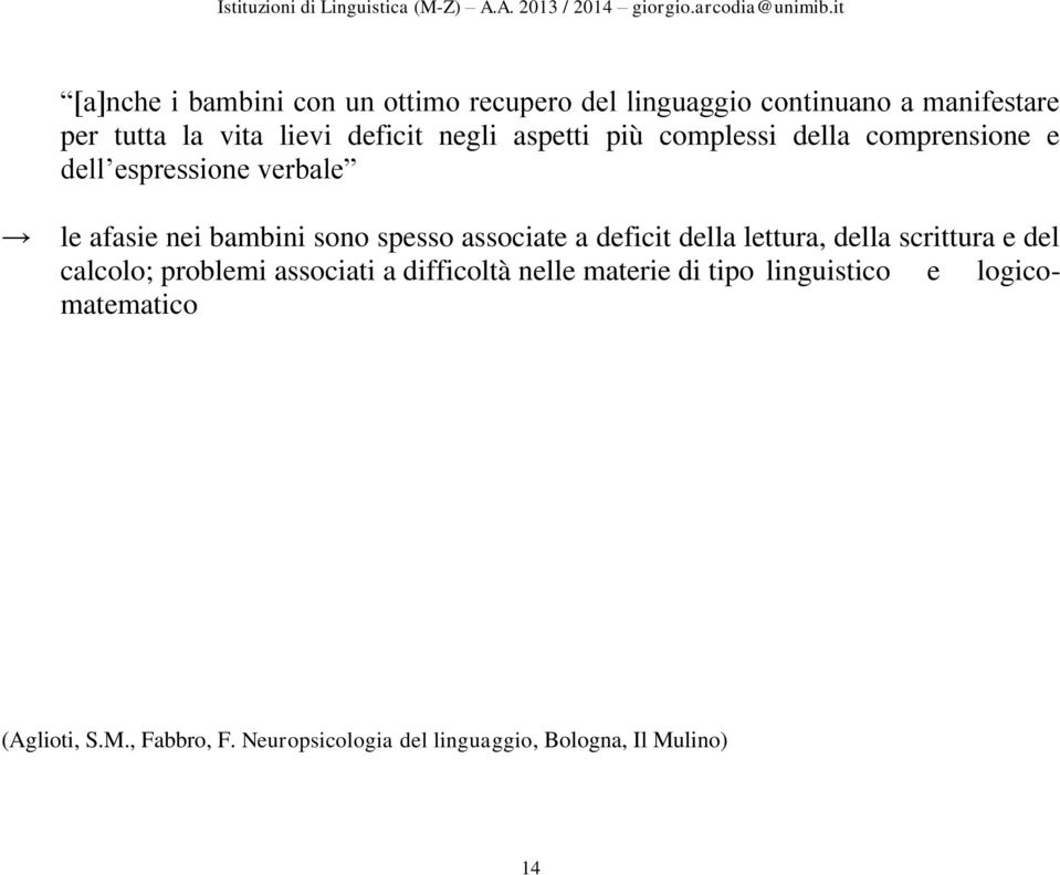 associate a deficit della lettura, della scrittura e del calcolo; problemi associati a difficoltà nelle materie