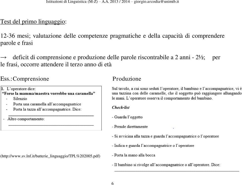 delle parole riscontrabile a 2 anni - 2½; le frasi, occorre attendere il terzo anno di