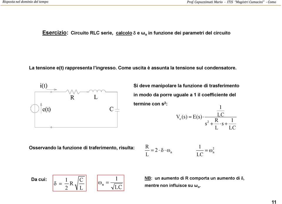 Si deve manipolare la funzione di rasferimeno in modo da porre uguale a il coefficiene del ermine con s: