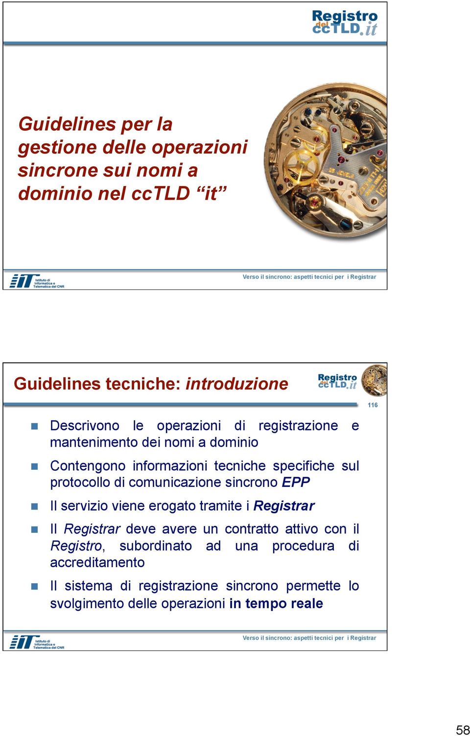 comunicazione sincrono EPP Il servizio viene erogato tramite i Registrar Il Registrar deve avere un contratto attivo con il Registro,