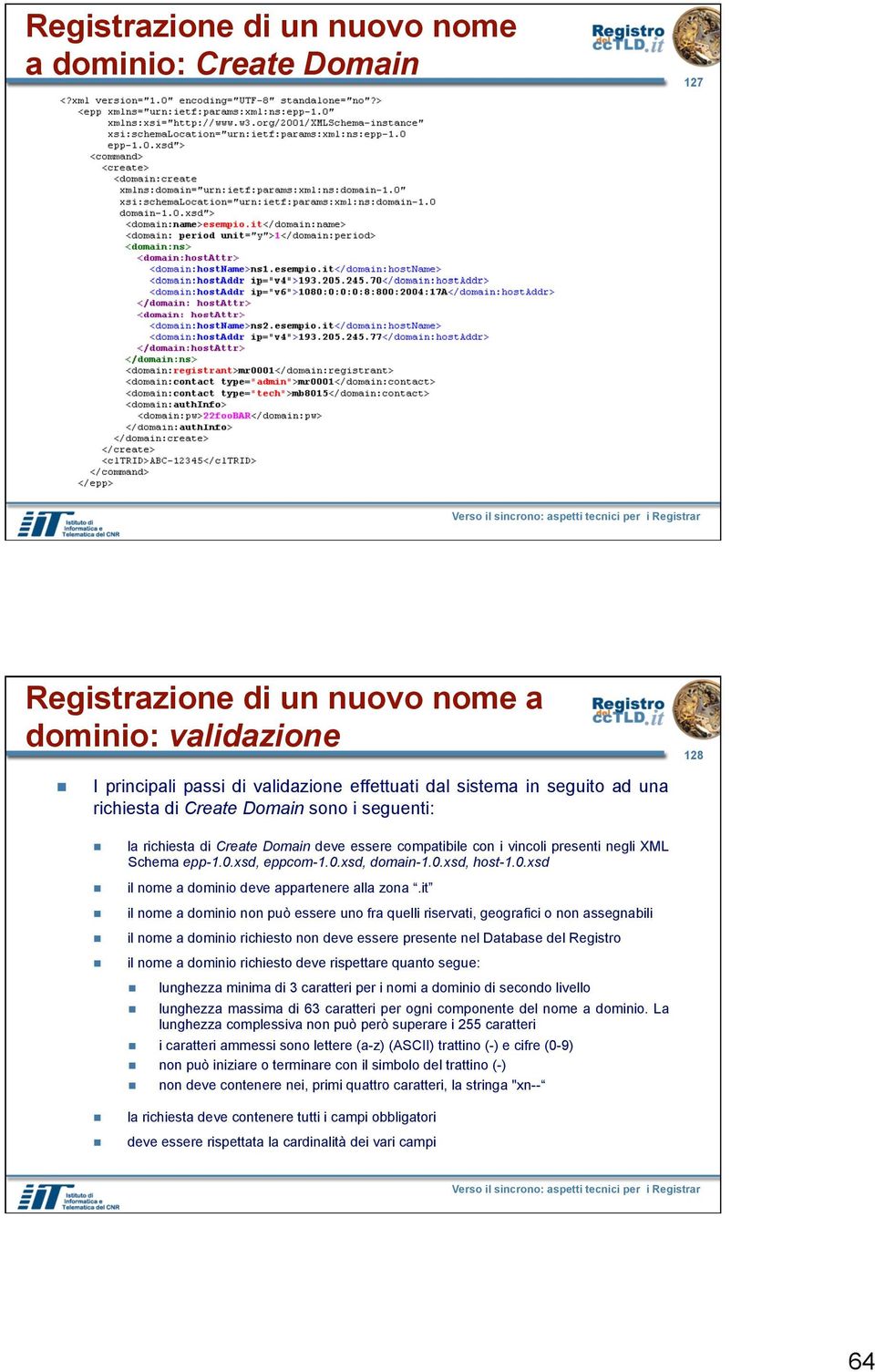 it il nome a dominio non può essere uno fra quelli riservati, geografici o non assegnabili il nome a dominio richiesto non deve essere presente nel Database del Registro il nome a dominio richiesto