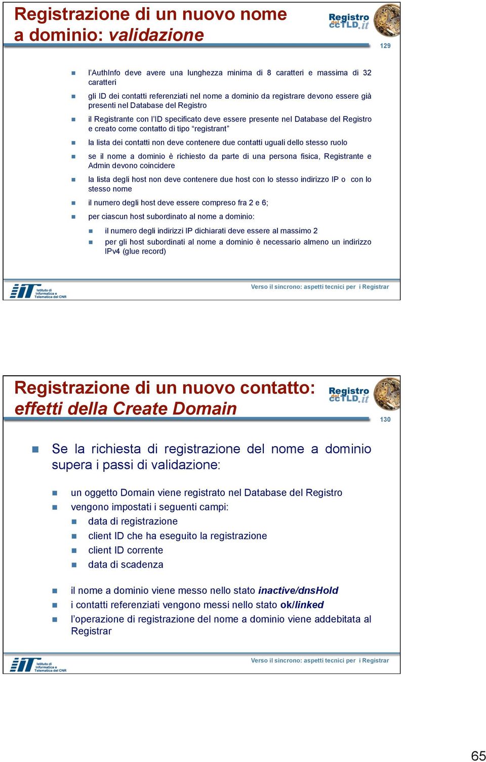 dei contatti non deve contenere due contatti uguali dello stesso ruolo se il nome a dominio è richiesto da parte di una persona fisica, Registrante e Admin devono coincidere la lista degli host non