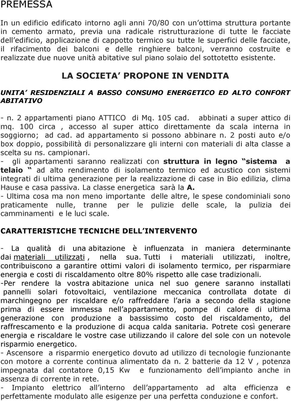 esistente. LA SOCIETA PROPONE IN VENDITA UNITA RESIDENZIALI A BASSO CONSUMO ENERGETICO ED ALTO CONFORT ABITATIVO - n. 2 appartamenti piano ATTICO di Mq. 105 cad. abbinati a super attico di mq.