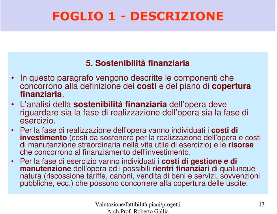 Per la fase di realizzazione dell opera vanno individuati i costi di investimento (costi da sostenere per la realizzazione dell opera e costi di manutenzione straordinaria nella vita utile di