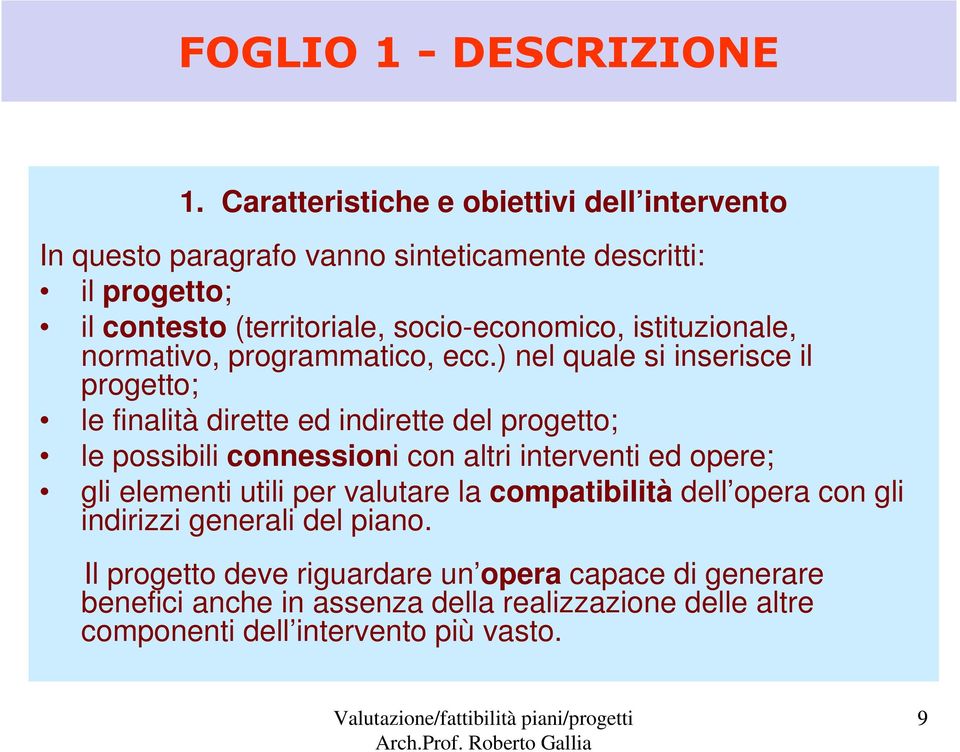 ) nel quale si inserisce il progetto; le finalità dirette ed indirette del progetto; le possibili connessioni con altri interventi ed opere; gli