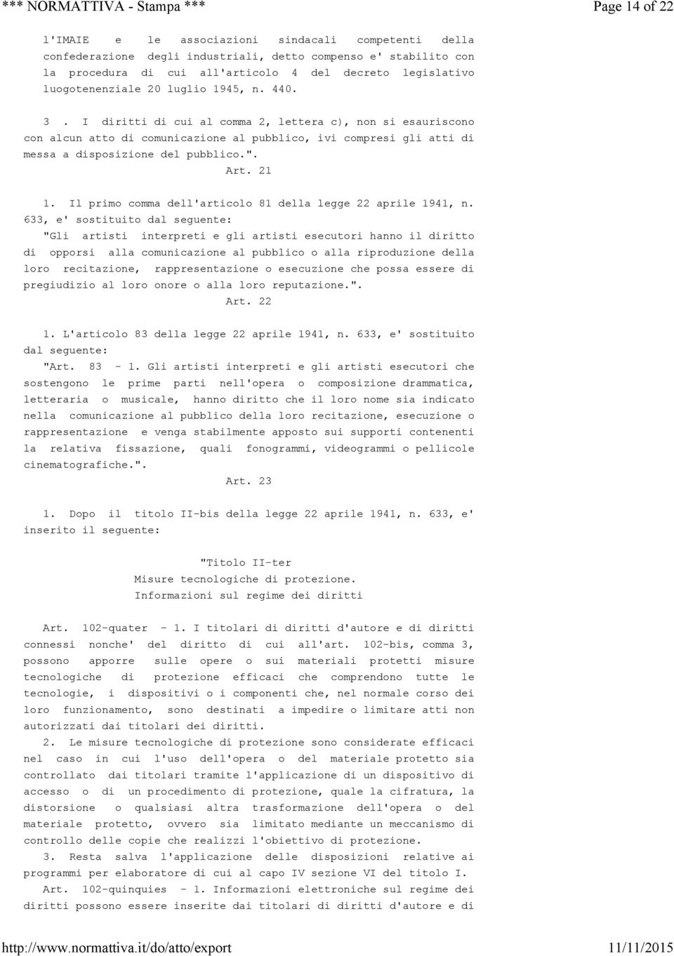 I diritti di cui al comma 2, lettera c), non si esauriscono con alcun atto di comunicazione al pubblico, ivi compresi gli atti di messa a disposizione del pubblico.". Art. 21 1.