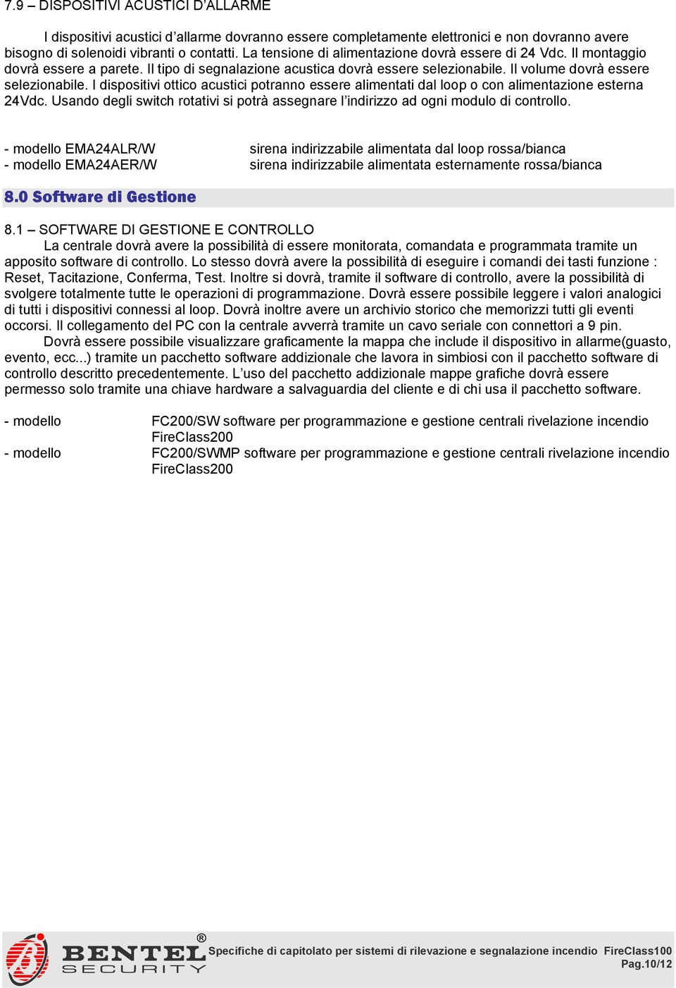 I dispositivi ottico acustici potranno essere alimentati dal loop o con alimentazione esterna 24Vdc. Usando degli switch rotativi si potrà assegnare l indirizzo ad ogni modulo di controllo.