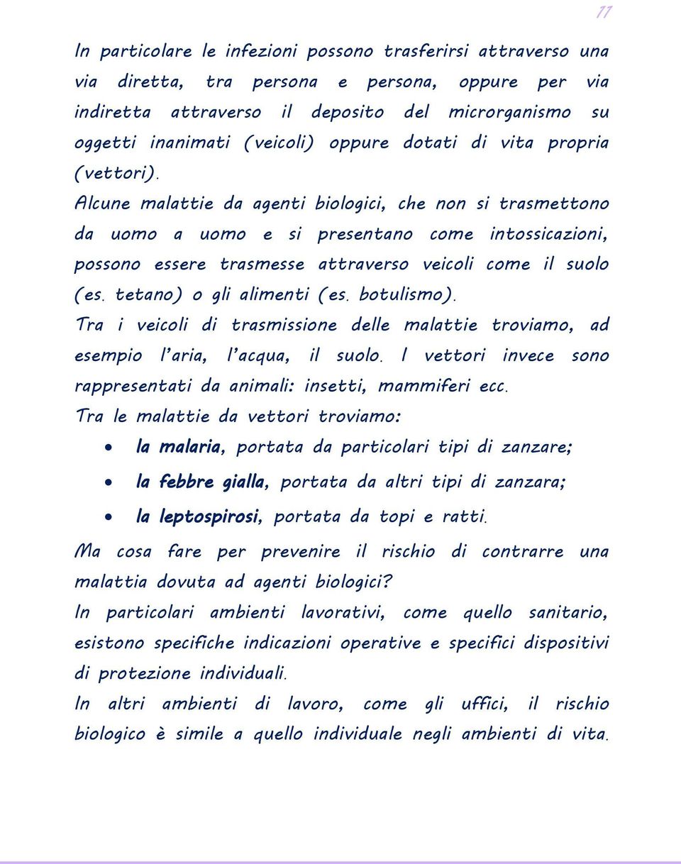 Alcune malattie da agenti biologici, che non si trasmettono da uomo a uomo e si presentano come intossicazioni, possono essere trasmesse attraverso veicoli come il suolo (es.