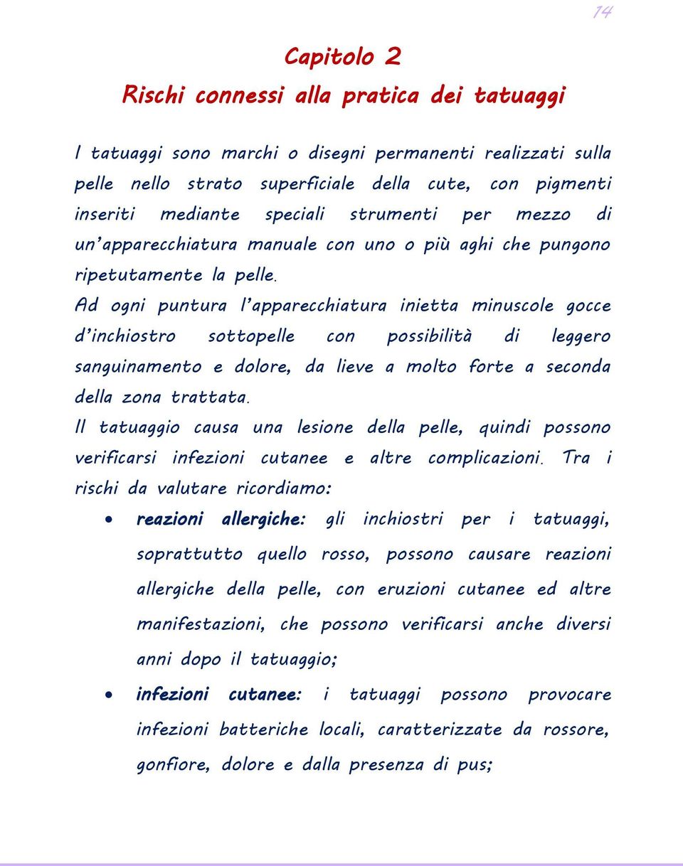 Ad ogni puntura l apparecchiatura inietta minuscole gocce d inchiostro sottopelle con possibilità di leggero sanguinamento e dolore, da lieve a molto forte a seconda della zona trattata.